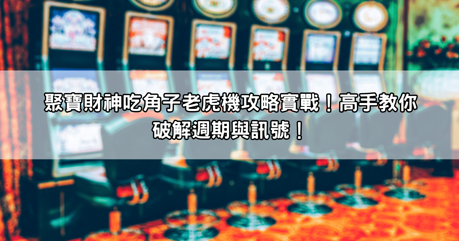 聚寶財神吃角子老虎機攻略實戰！高手教你破解週期與訊號！